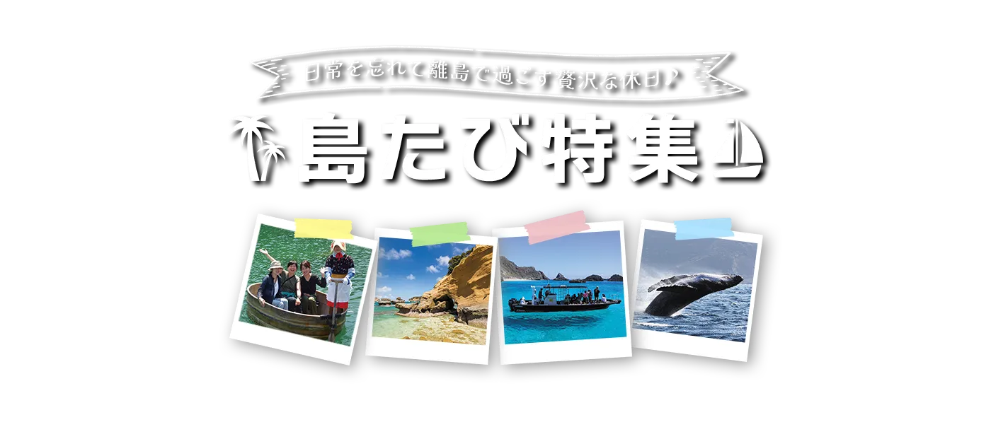 日常を忘れて離島で過ごす贅沢な休日♪島たび特集