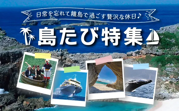 日常を忘れて離島で過ごす贅沢な休日♪島たび特集