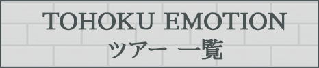 TOHOKU EMOTIONツアー 一覧はこちら