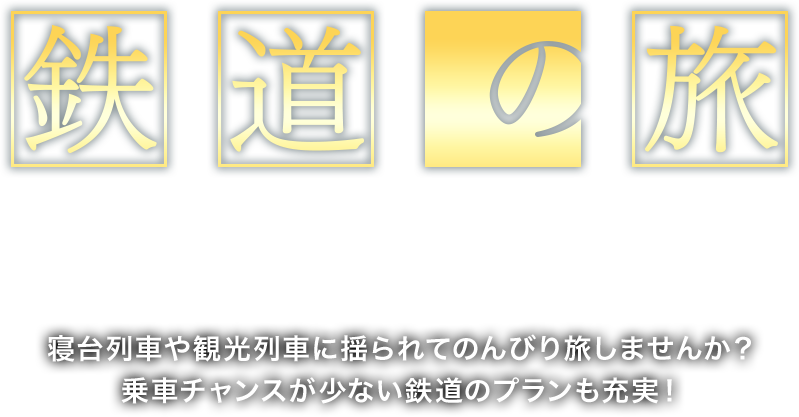 鉄道の旅・鉄道企画ツアー 寝台列車や観光列車に揺られてのんびり旅しませんか？ 乗車チャンスが少ない鉄道のプランも充実！