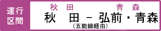 運行区間 秋田駅-弘前駅・青森駅